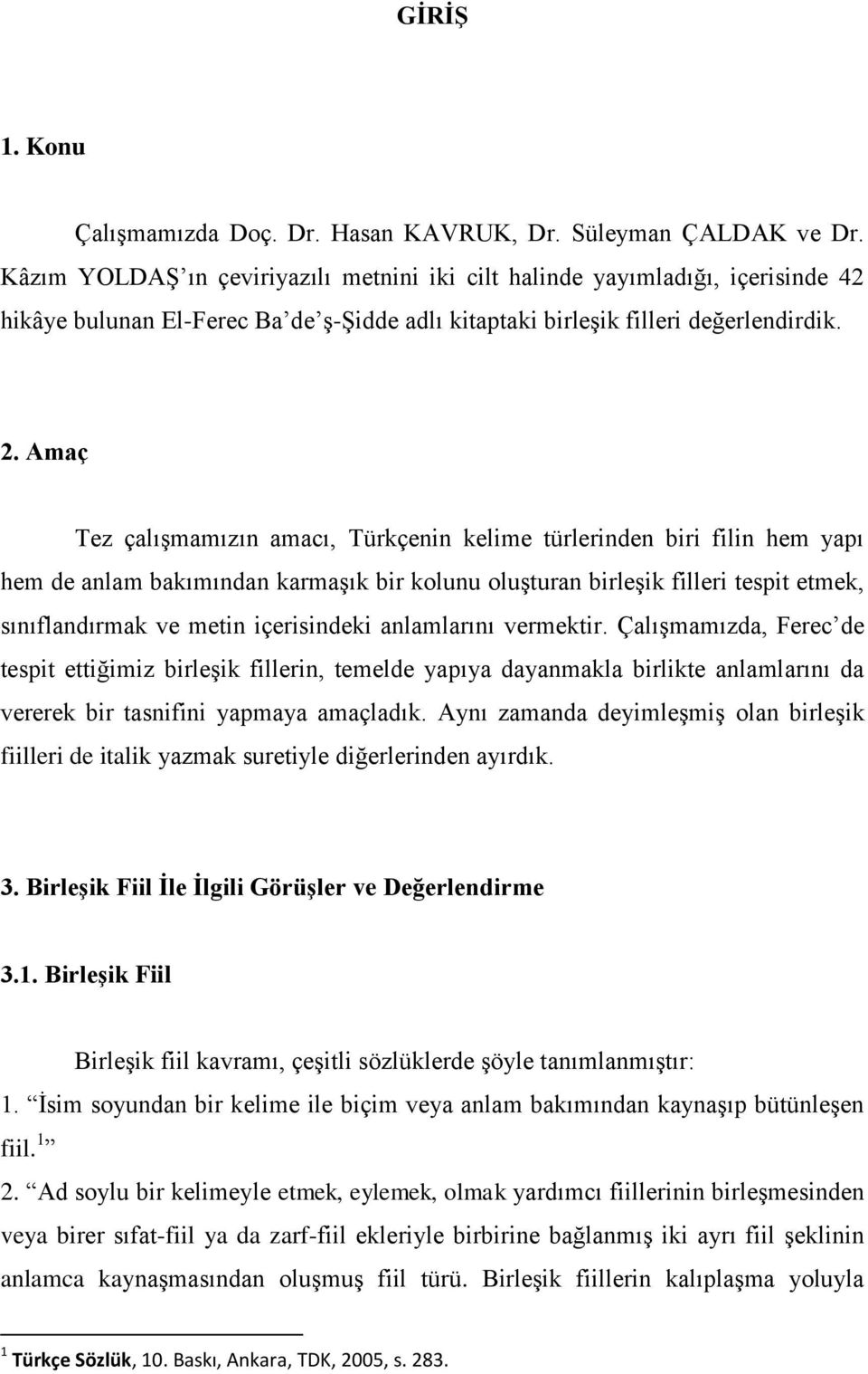 Amaç Tez çalıģmamızın amacı, Türkçenin kelime türlerinden biri filin hem yapı hem de anlam bakımından karmaģık bir kolunu oluģturan birleģik filleri tespit etmek, sınıflandırmak ve metin içerisindeki