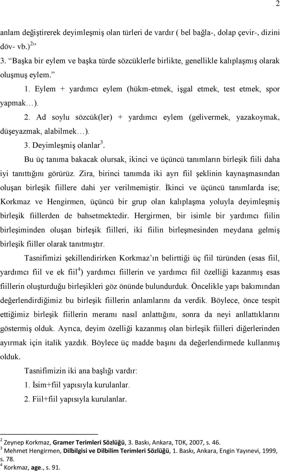 Ad soylu sözcük(ler) + yardımcı eylem (gelivermek, yazakoymak, düģeyazmak, alabilmek ). 3. DeyimleĢmiĢ olanlar 3.