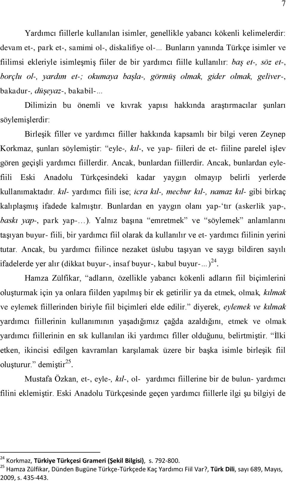 yapısı hakkında araģtırmacılar Ģunları söylemiģlerdir: BirleĢik filler ve yardımcı fiiller hakkında kapsamlı bir bilgi veren Zeynep Korkmaz, Ģunları söylemiģtir: eyle-, kıl-, ve yap- fiileri de et-