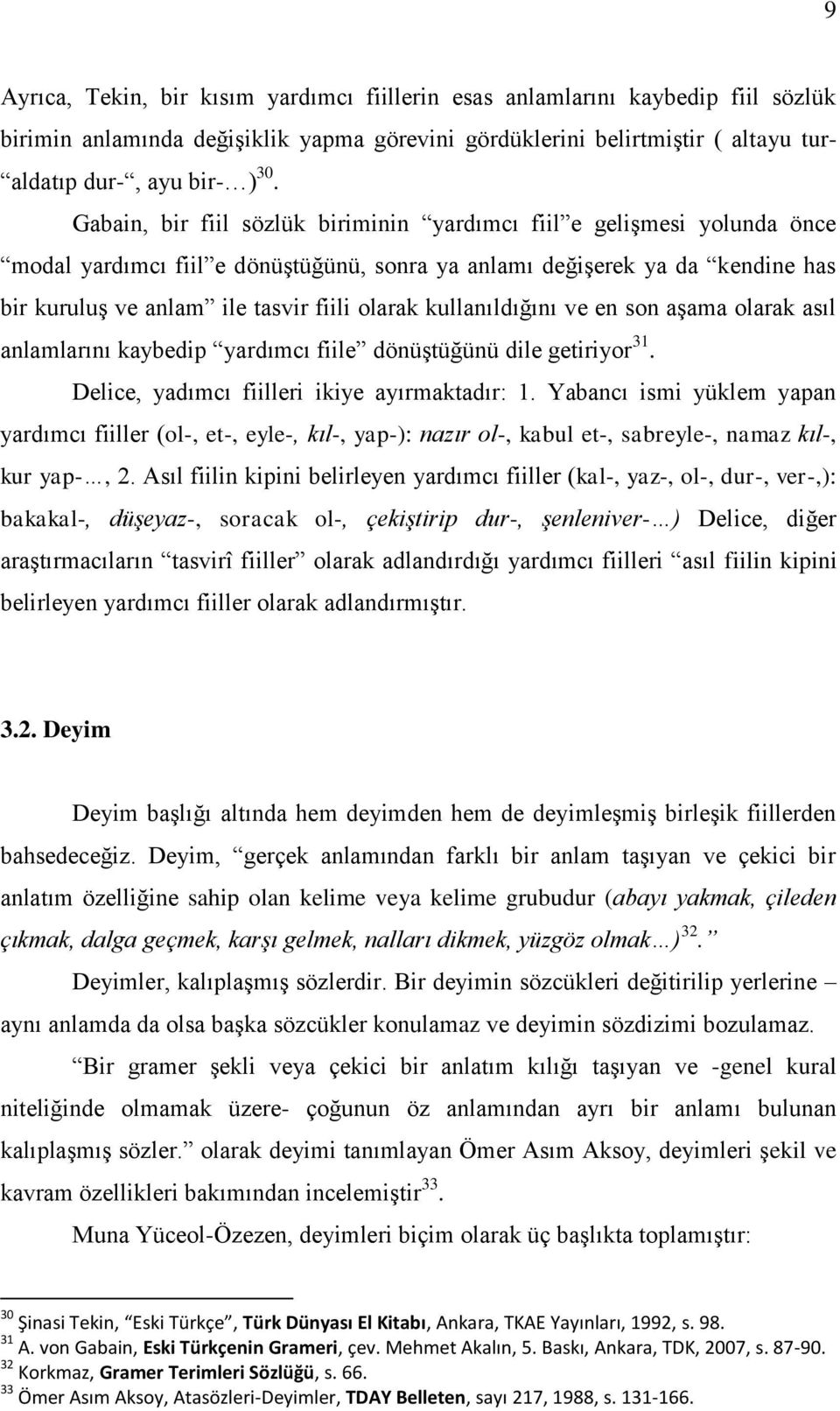 kullanıldığını ve en son aģama olarak asıl anlamlarını kaybedip yardımcı fiile dönüģtüğünü dile getiriyor 31. Delice, yadımcı fiilleri ikiye ayırmaktadır: 1.