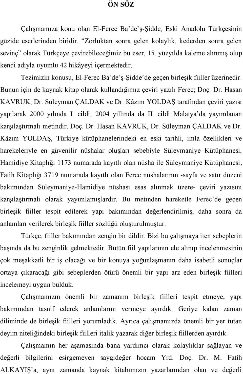 Tezimizin konusu, El-Ferec Ba de Ģ-ġidde de geçen birleģik fiiller üzerinedir. Bunun için de kaynak kitap olarak kullandığımız çeviri yazılı Ferec; Doç. Dr. Hasan KAVRUK, Dr. Süleyman ÇALDAK ve Dr.