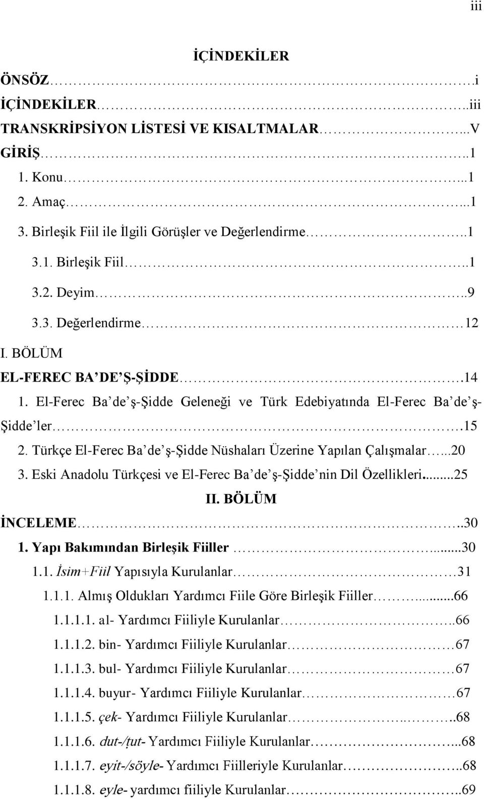 Türkçe El-Ferec Ba de Ģ-ġidde Nüshaları Üzerine Yapılan ÇalıĢmalar...20 3. Eski Anadolu Türkçesi ve El-Ferec Ba de Ģ-ġidde nin Dil Özellikleri...25 II. BÖLÜM ĠNCELEME..30 1.