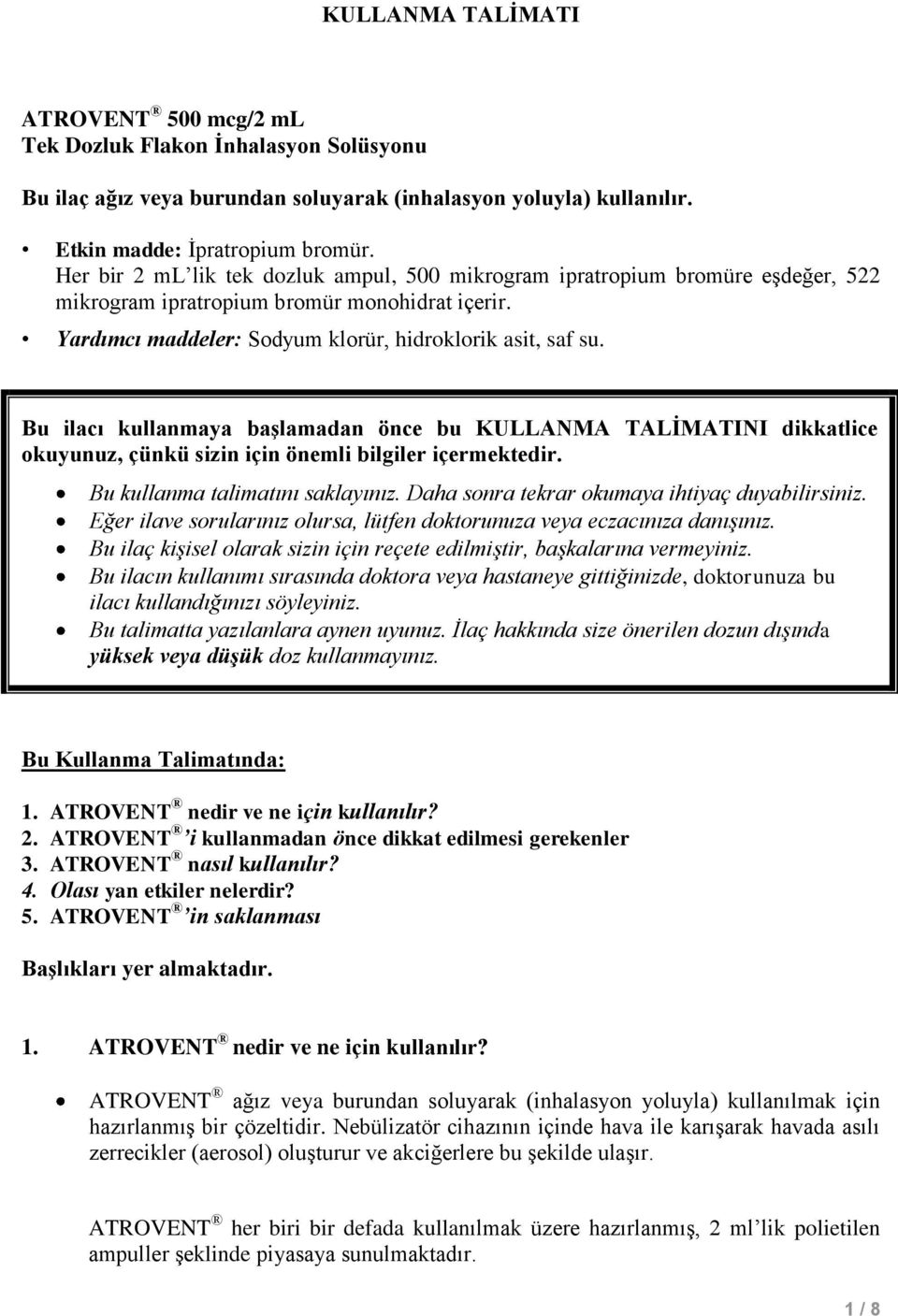 Bu ilacı kullanmaya başlamadan önce bu KULLANMA TALİMATINI dikkatlice okuyunuz, çünkü sizin için önemli bilgiler içermektedir. Bu kullanma talimatını saklayınız.