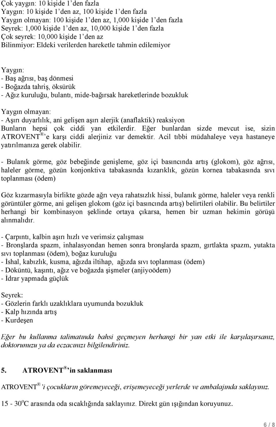 hareketlerinde bozukluk Yaygın olmayan: - Aşırı duyarlılık, ani gelişen aşırı alerjik (anaflaktik) reaksiyon Bunların hepsi çok ciddi yan etkilerdir.