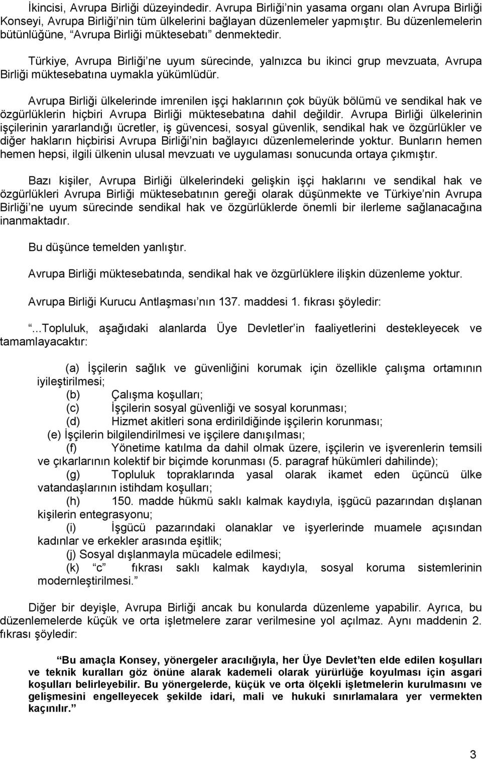 Avrupa Birliği ülkelerinde imrenilen işçi haklarının çok büyük bölümü ve sendikal hak ve özgürlüklerin hiçbiri Avrupa Birliği müktesebatına dahil değildir.