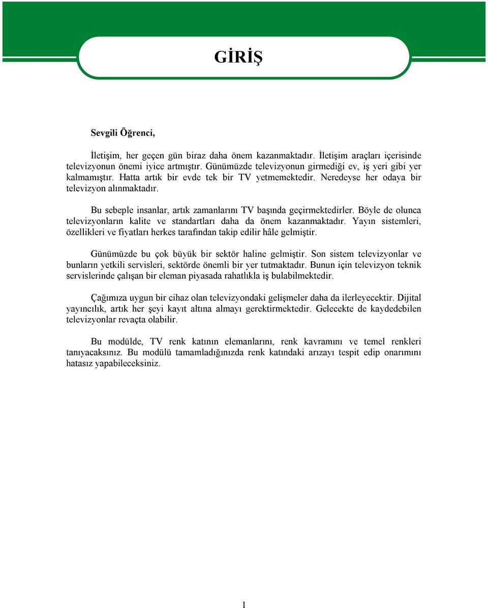 Bu sebeple insanlar, artık zamanlarını TV başında geçirmektedirler. Böyle de olunca televizyonların kalite ve standartları daha da önem kazanmaktadır.