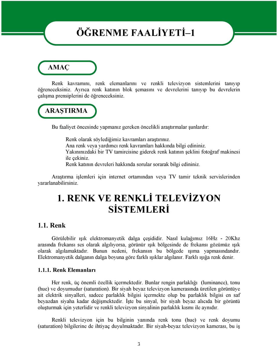 ARAŞTIRMA Bu faaliyet öncesinde yapmanız gereken öncelikli araştırmalar şunlardır: Renk olarak söylediğimiz kavramları araştırınız. Ana renk veya yardımcı renk kavramları hakkında bilgi edininiz.