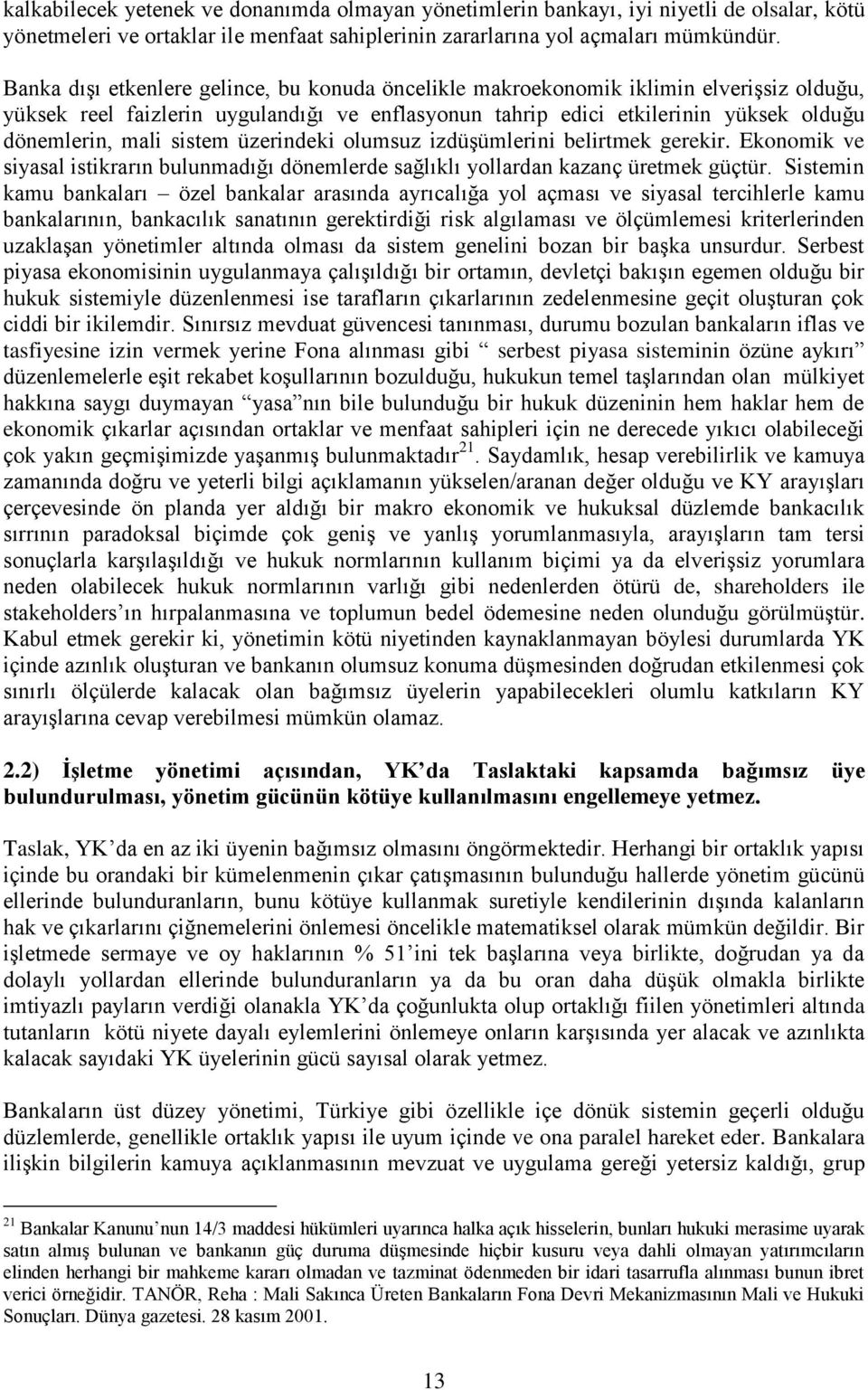 sistem üzerindeki olumsuz izdüşümlerini belirtmek gerekir. Ekonomik ve siyasal istikrarın bulunmadığı dönemlerde sağlıklı yollardan kazanç üretmek güçtür.