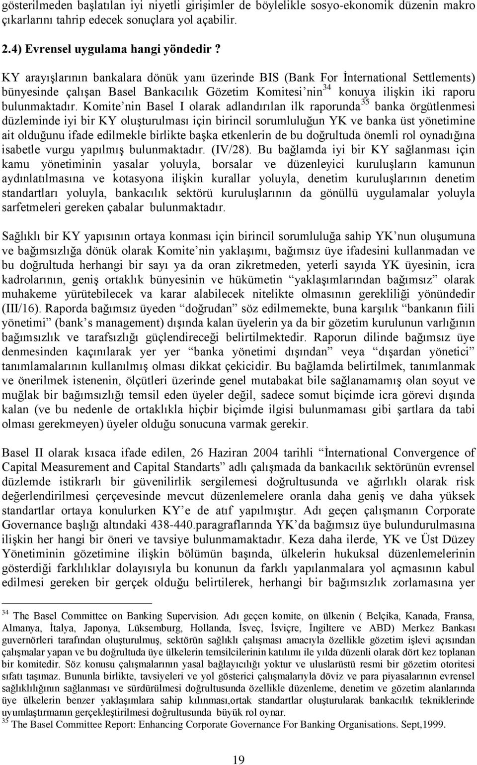 Komite nin Basel I olarak adlandırılan ilk raporunda 35 banka örgütlenmesi düzleminde iyi bir KY oluşturulması için birincil sorumluluğun YK ve banka üst yönetimine ait olduğunu ifade edilmekle