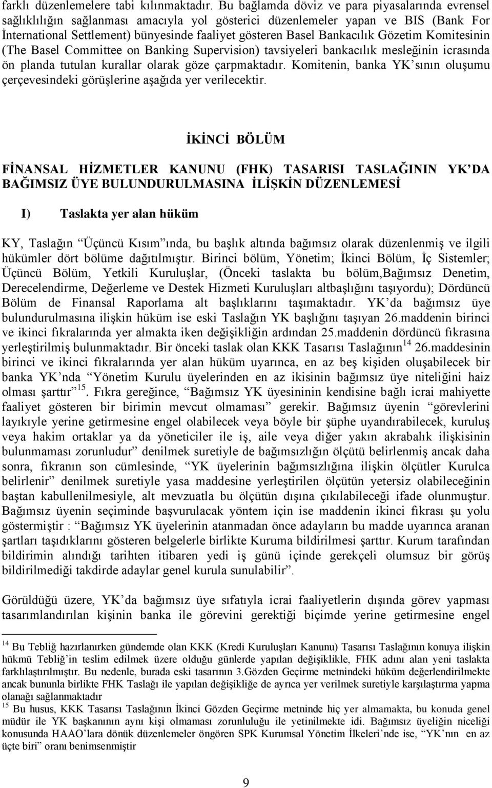 Bankacılık Gözetim Komitesinin (The Basel Committee on Banking Supervision) tavsiyeleri bankacılık mesleğinin icrasında ön planda tutulan kurallar olarak göze çarpmaktadır.