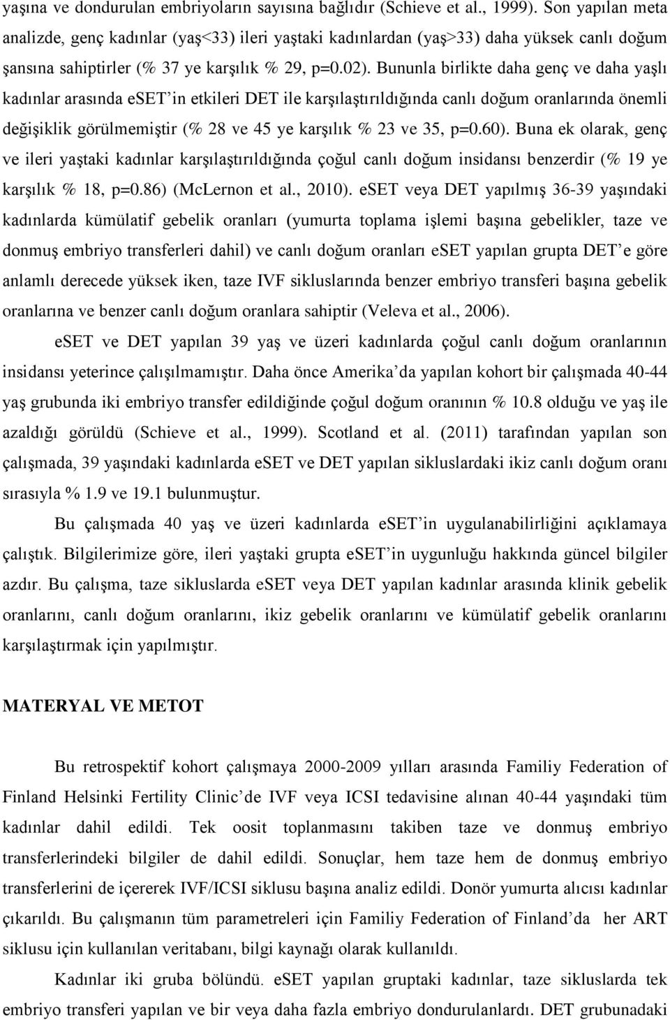 Bununla birlikte daha genç ve daha yaşlı kadınlar arasında eset in etkileri DET ile karşılaştırıldığında canlı doğum oranlarında önemli değişiklik görülmemiştir (% 28 ve 45 ye karşılık % 23 ve 35,