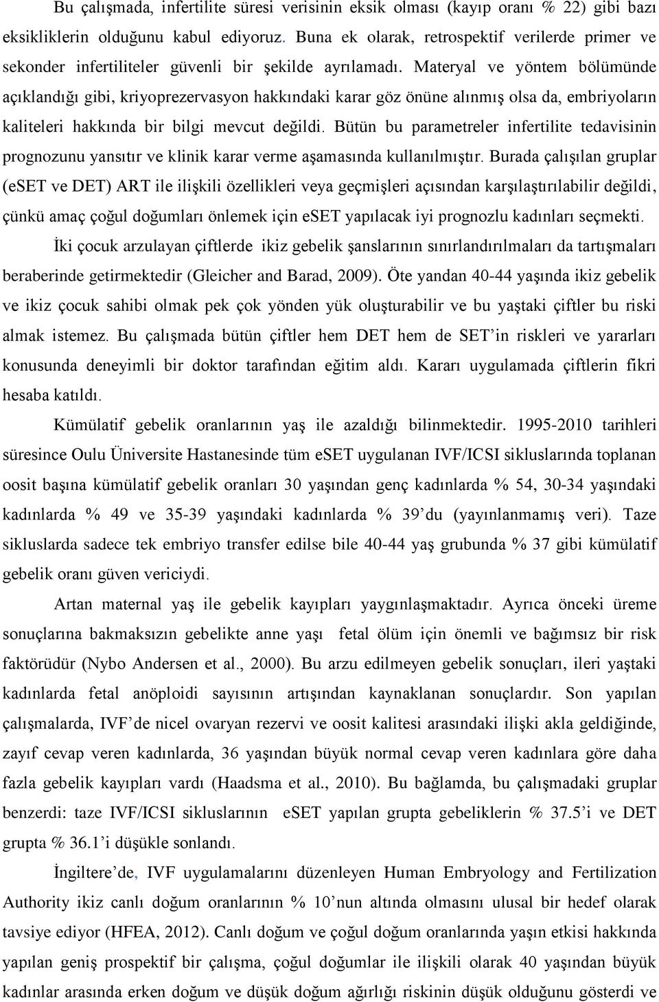 Materyal ve yöntem bölümünde açıklandığı gibi, kriyoprezervasyon hakkındaki karar göz önüne alınmış olsa da, embriyoların kaliteleri hakkında bir bilgi mevcut değildi.