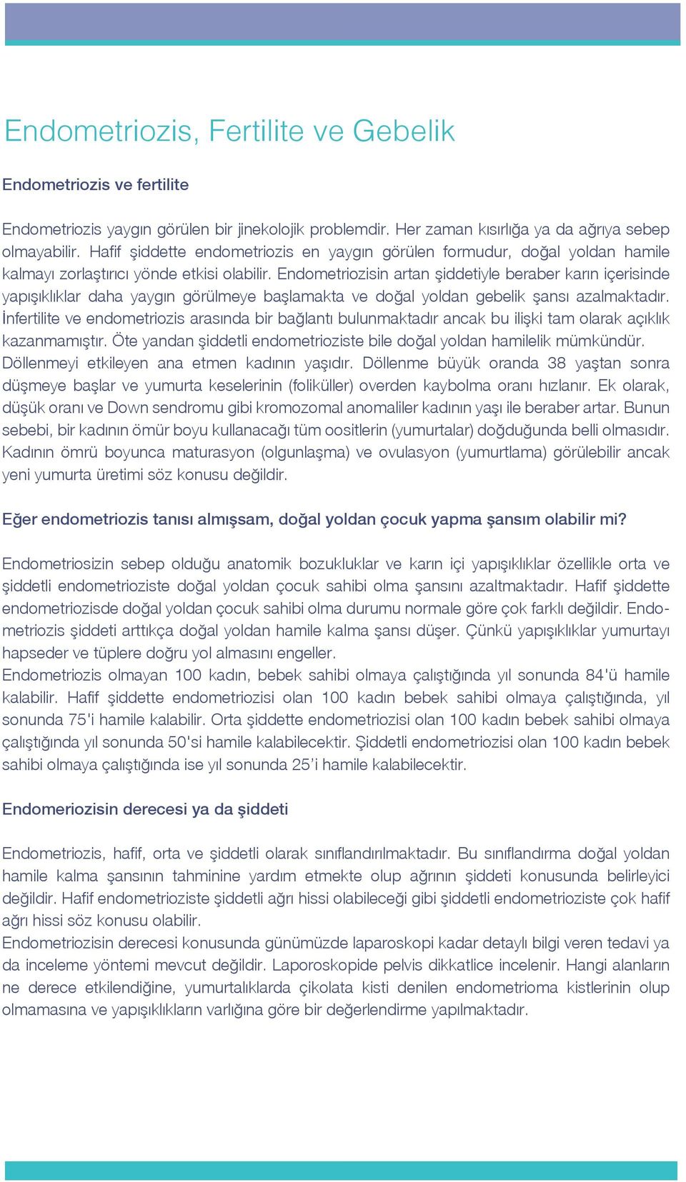 Endometriozisin artan şiddetiyle beraber karın içerisinde yapışıklıklar daha yaygın görülmeye başlamakta ve doğal yoldan gebelik şansı azalmaktadır.