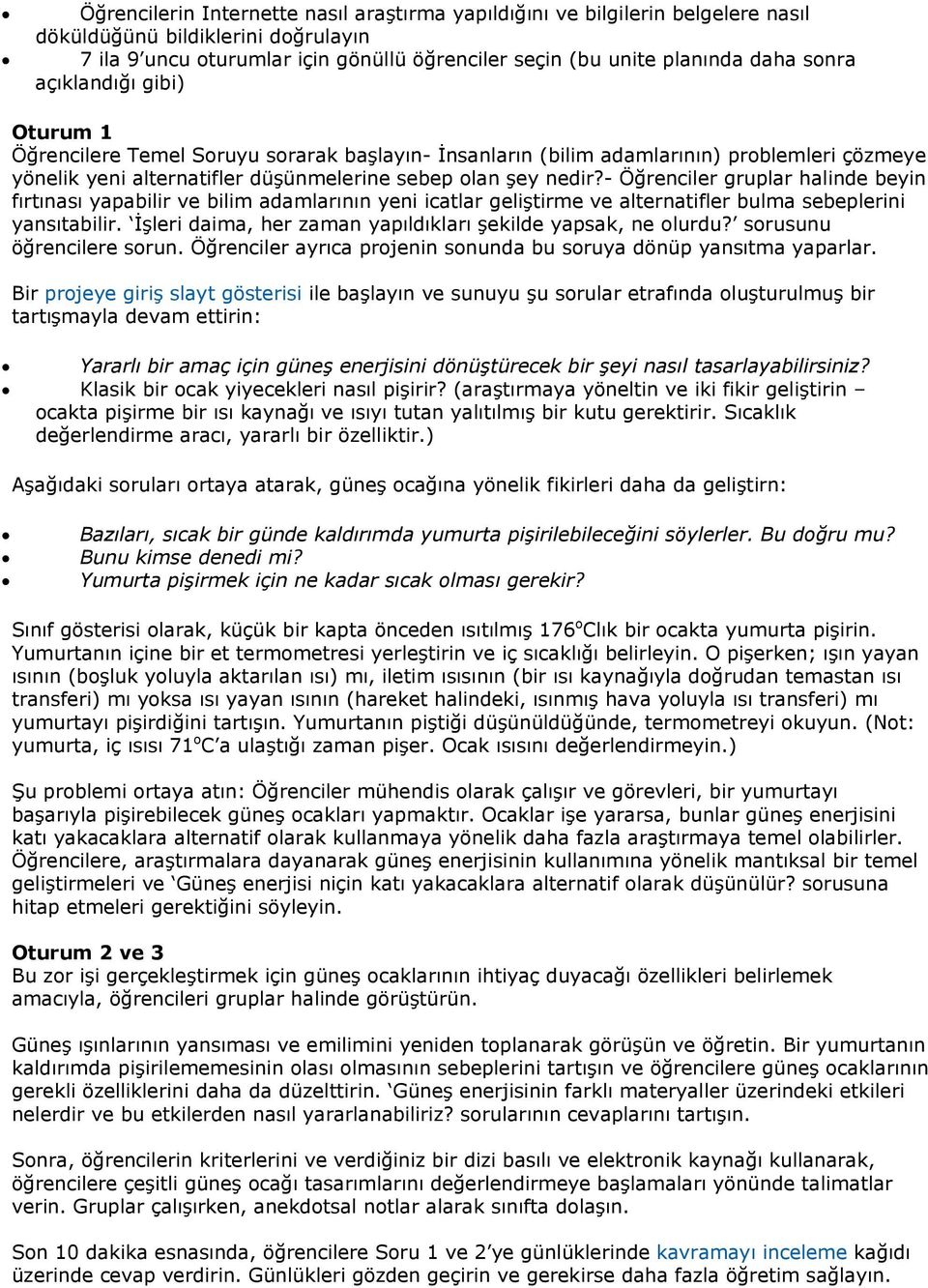 - Öğrenciler gruplar halinde beyin fırtınası yapabilir ve bilim adamlarının yeni icatlar geliştirme ve alternatifler bulma sebeplerini yansıtabilir.