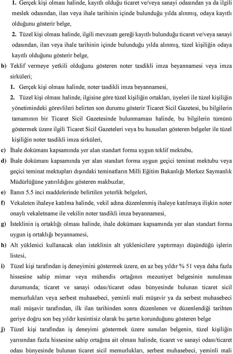 Tüzel kişi olması halinde, ilgili mevzuatı gereği kayıtlı bulunduğu ticaret ve/veya sanayi odasından, ilan veya ihale tarihinin içinde bulunduğu yılda alınmış, tüzel kişiliğin odaya kayıtlı olduğunu