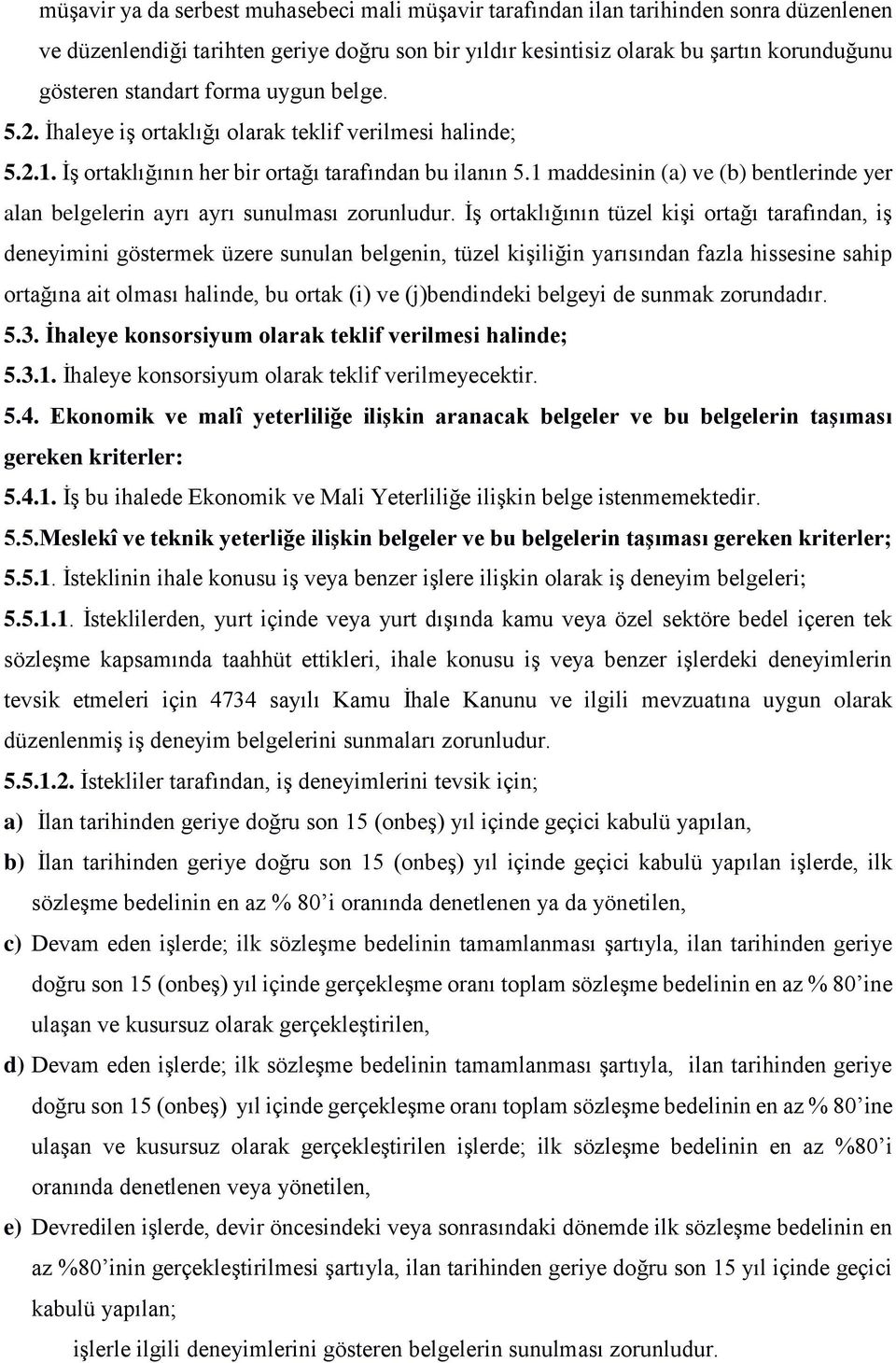 1 maddesinin (a) ve (b) bentlerinde yer alan belgelerin ayrı ayrı sunulması zorunludur.