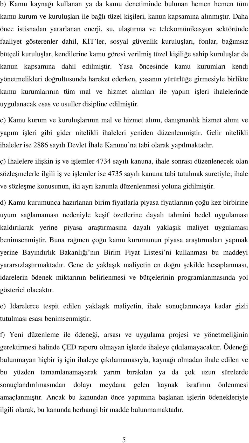 kamu görevi verilmiş tüzel kişiliğe sahip kuruluşlar da kanun kapsamına dahil edilmiştir.