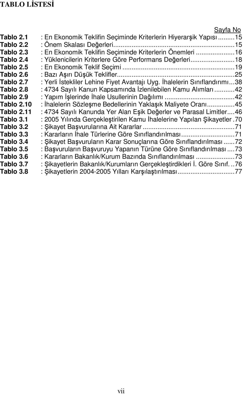 7 : Yerli İstekliler Lehine Fiyet Avantajı Uyg. İhalelerin Sınıflandırımı...38 Tablo 2.8 : 4734 Sayılı Kanun Kapsamında İzlenilebilen Kamu Alımları...42 Tablo 2.