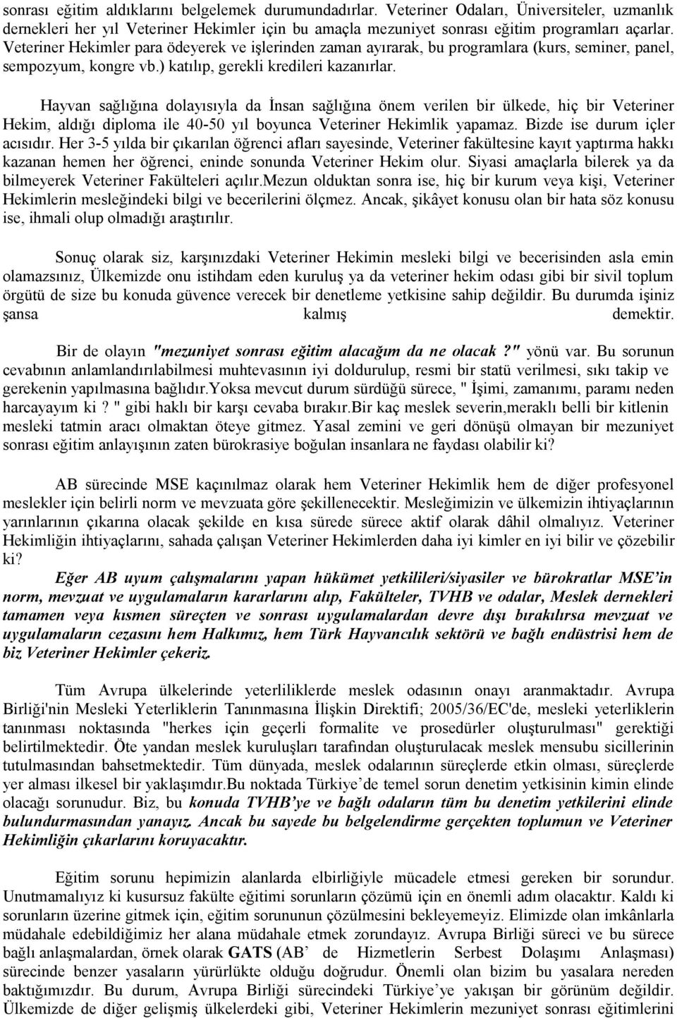 Hayvan sağlığına dolayısıyla da İnsan sağlığına önem verilen bir ülkede, hiç bir Veteriner Hekim, aldığı diploma ile 40-50 yıl boyunca Veteriner Hekimlik yapamaz. Bizde ise durum içler acısıdır.