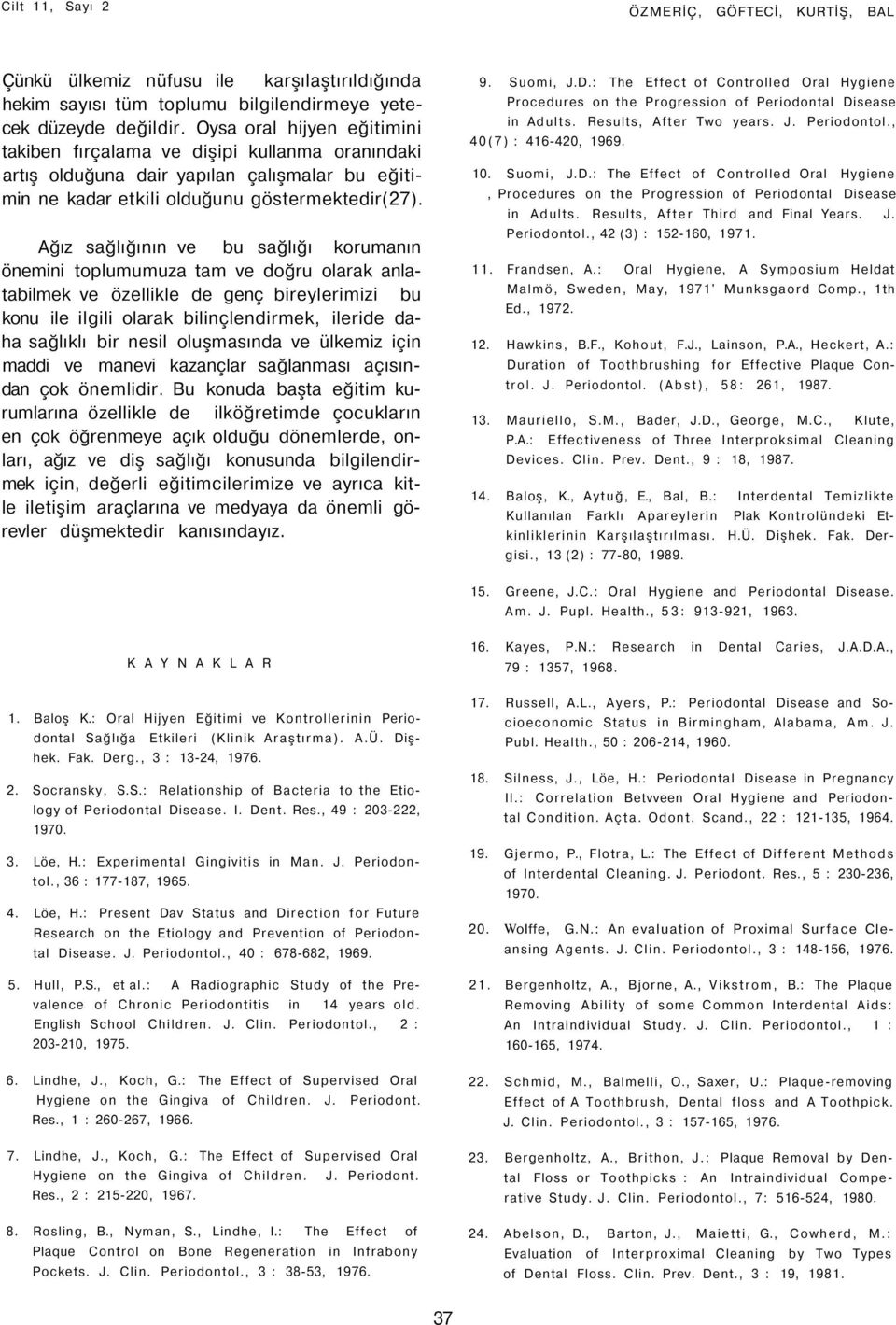 Ağız sağlığının ve bu sağlığı korumanın önemini toplumumuza tam ve doğru olarak anlatabilmek ve özellikle de genç bireylerimizi bu konu ile ilgili olarak bilinçlendirmek, ileride daha sağlıklı bir