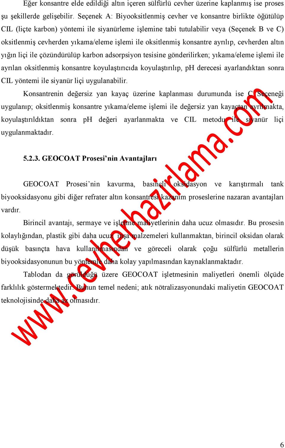 ile oksitlenmiş konsantre ayrılıp, cevherden altın yığın liçi ile çözündürülüp karbon adsorpsiyon tesisine gönderilirken; yıkama/eleme işlemi ile ayrılan oksitlenmiş konsantre koyulaştırıcıda