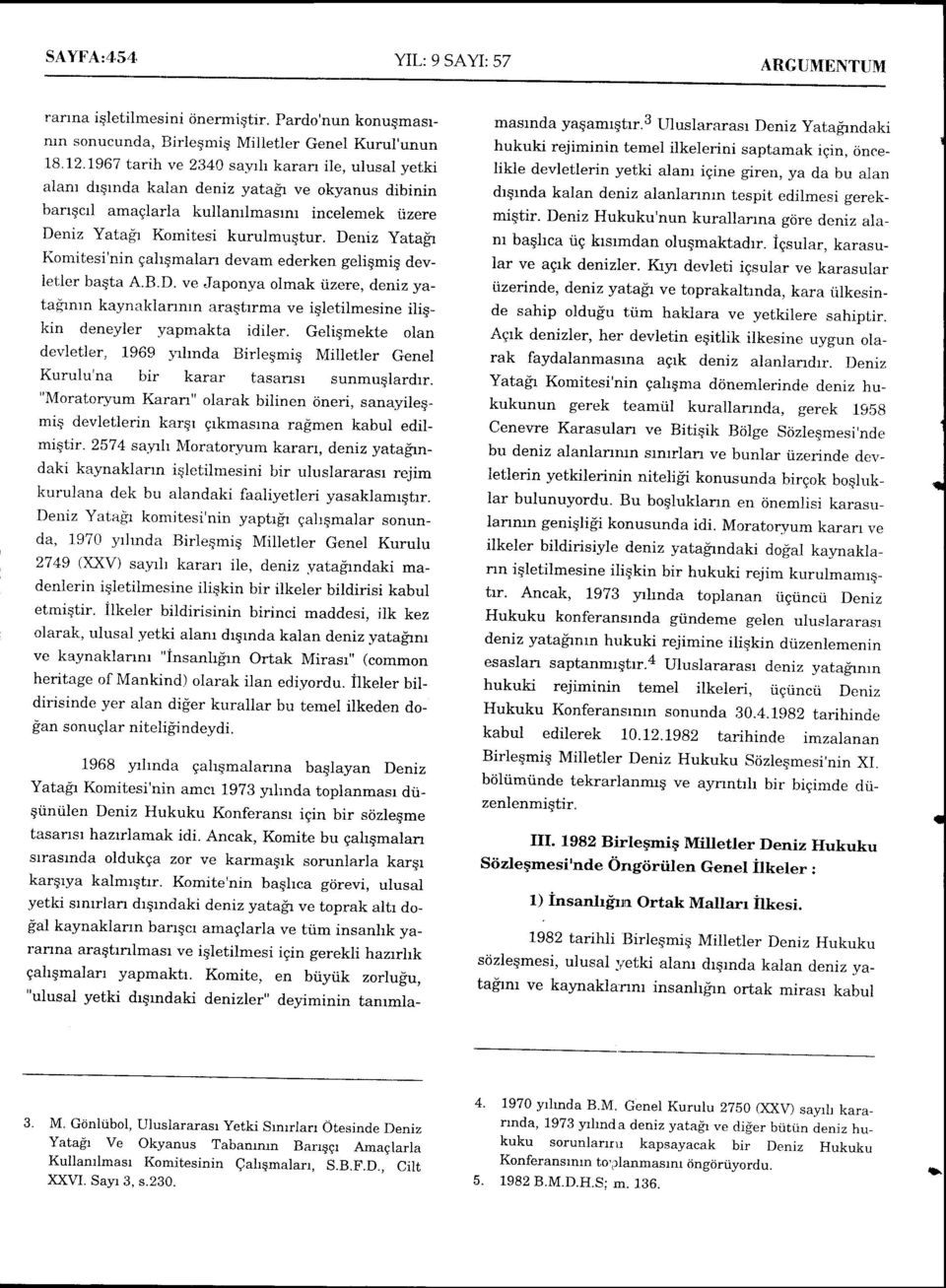 Deniz yatagr Komitesi'nin Eahqmalan devam ederken geliqmis devletier baqta A.B.D. ve JaponSra olmak rizere, deni z yatartnrn kaynaklarrnrn ararstrrma ve iqletilmesine iligkin deneyler yapmakta idiler.