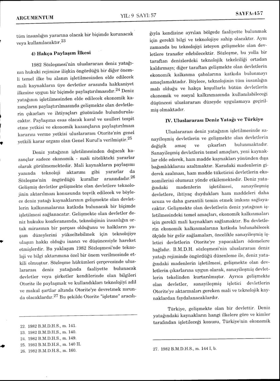 kaynaklarln iiye devletler araslnda hakkaniyet ilkesine uygun bir bieimde paylaqtrnlmasrdrr'2{ D'nt' yatairnrn iqletilmesinden elde edilecek ekonomik kazanqlann p ayl ag trnlmas lnd a geliq mekte