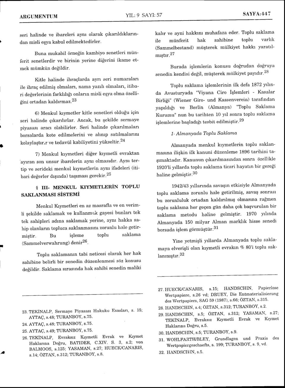 Kitle halinde ihraglarda ayrl seri numaralan ile ihrag edilmiq olmalan, nama yazrlr olmalan, itibari degerlerinin farkhhgr onlann misli esya olma tizelligtrti ortad.an kald rr^ur.