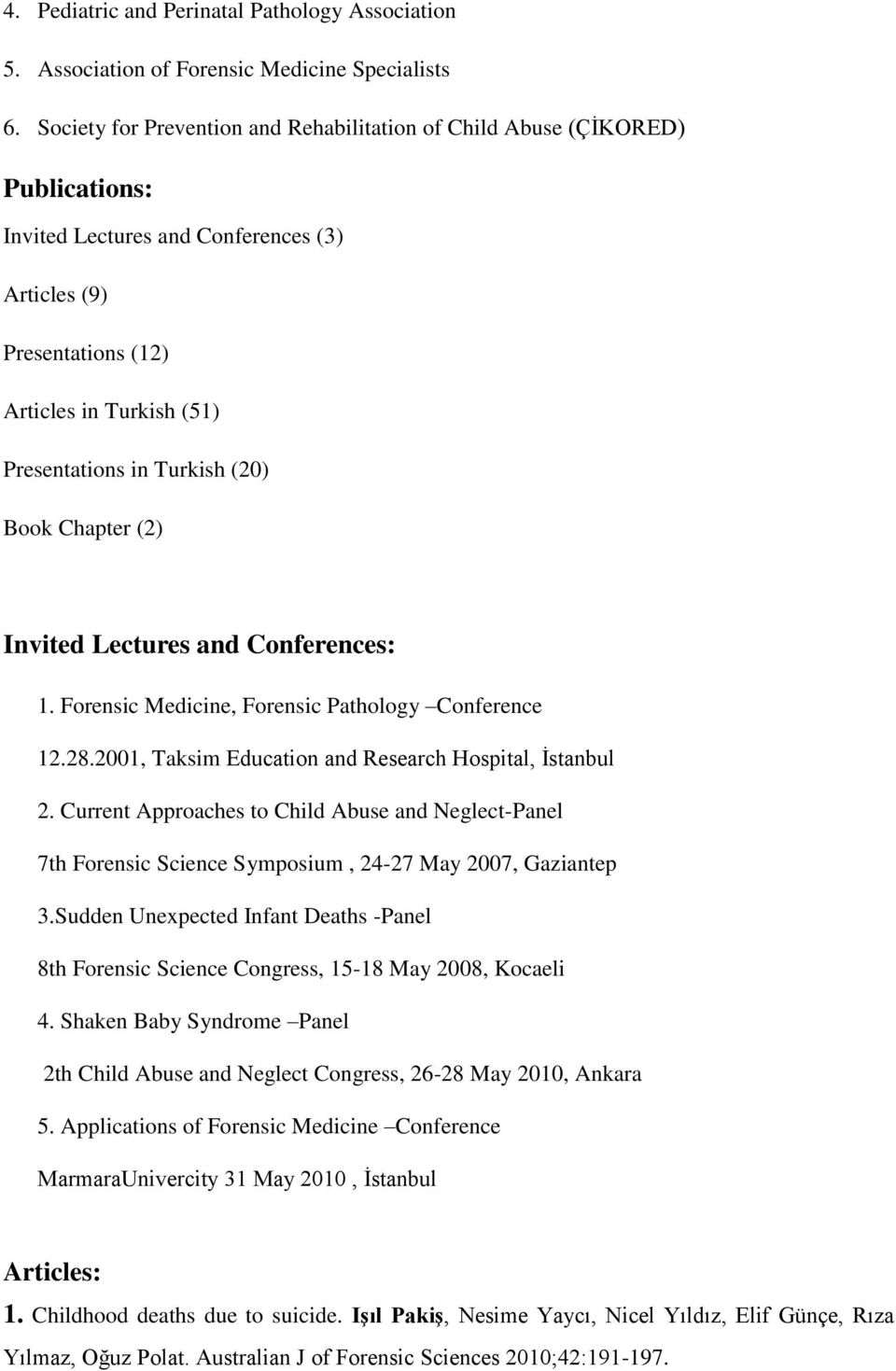 (20) Book Chapter (2) Invited Lectures and Conferences: 1. Forensic Medicine, Forensic Pathology Conference 12.28.2001, Taksim Education and Research Hospital, İstanbul 2.