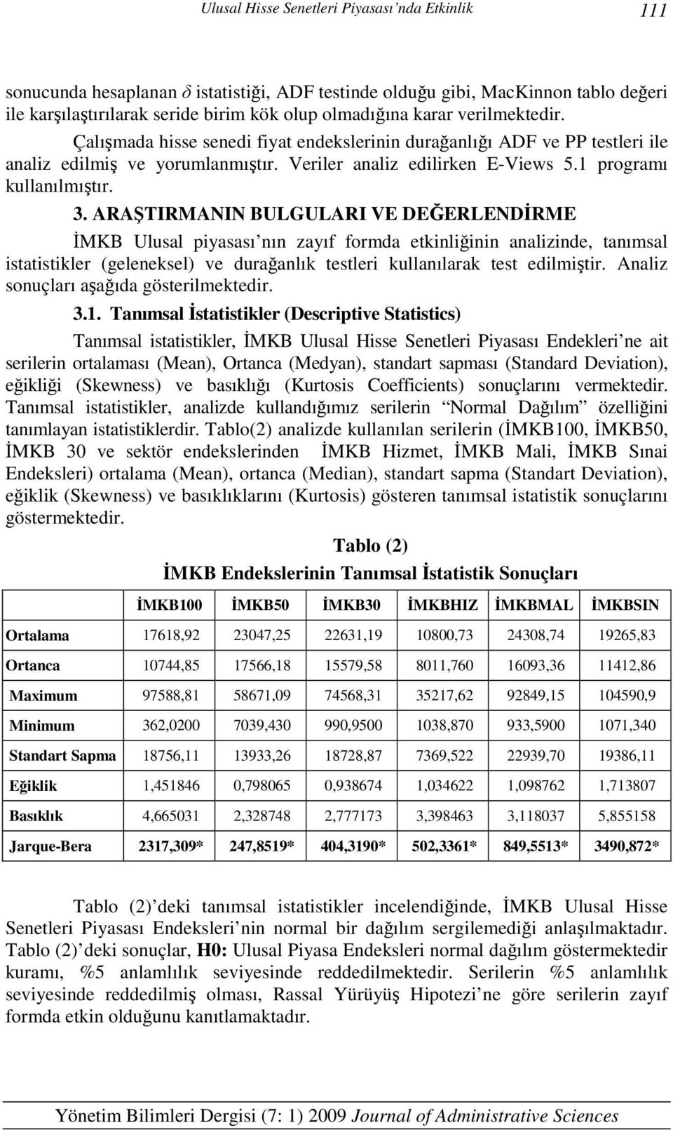 ARAŞTIRMANIN BULGULARI VE DEĞERLENDİRME İMKB Ulusal piyasası nın zayıf formda ekinliğinin analizinde, anımsal isaisikler (geleneksel) ve durağanlık esleri kullanılarak es edilmişir.