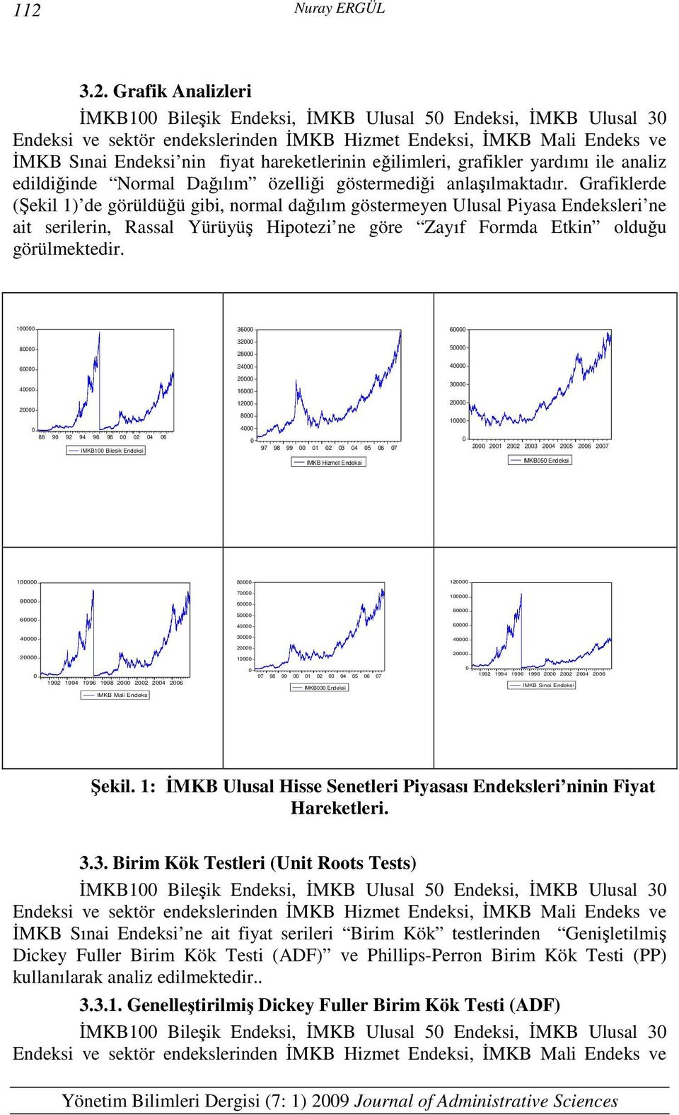 Grafiklerde (Şekil 1) de görüldüğü gibi, normal dağılım gösermeyen Ulusal Piyasa Endeksleri ne ai serilerin, Rassal Yürüyüş Hipoezi ne göre Zayıf Formda Ekin olduğu görülmekedir.