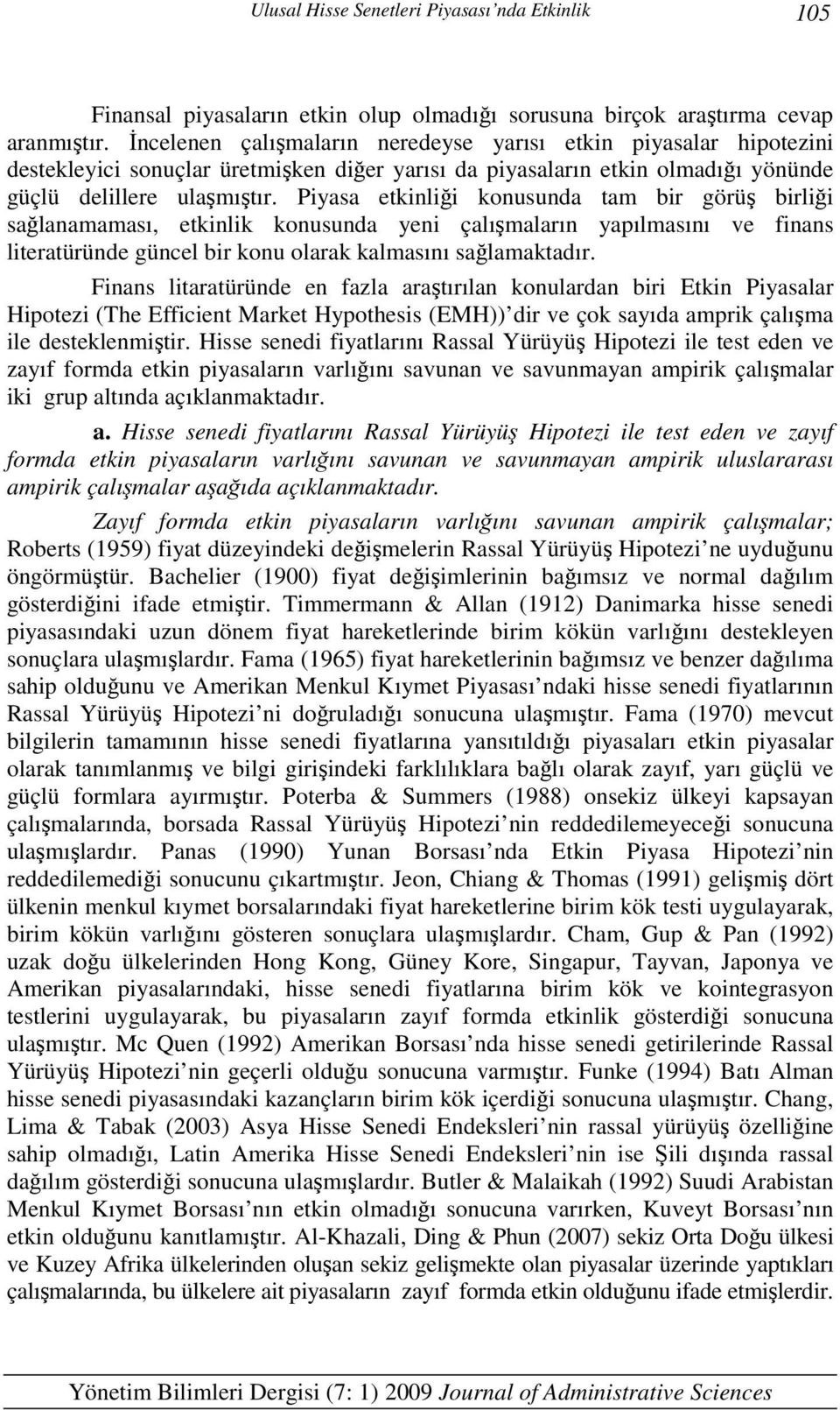 Piyasa ekinliği konusunda am bir görüş birliği sağlanamaması, ekinlik konusunda yeni çalışmaların yapılmasını ve finans lieraüründe güncel bir konu olarak kalmasını sağlamakadır.