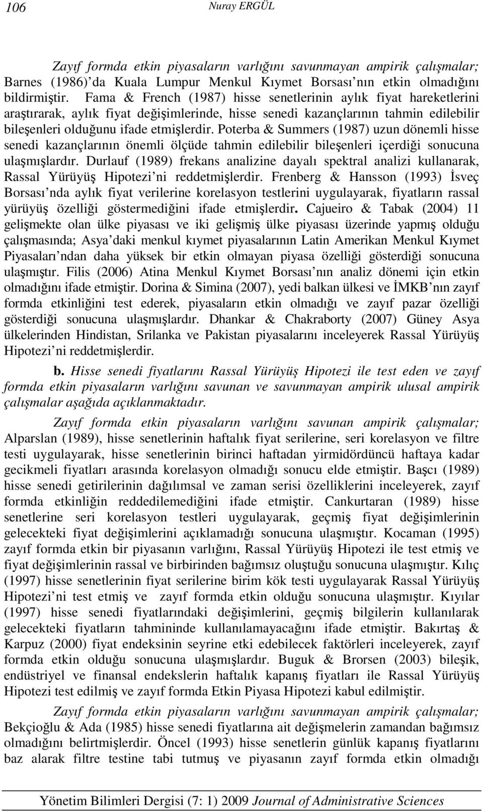 Poerba & Summers (1987) uzun dönemli hisse senedi kazançlarının önemli ölçüde ahmin edilebilir bileşenleri içerdiği sonucuna ulaşmışlardır.