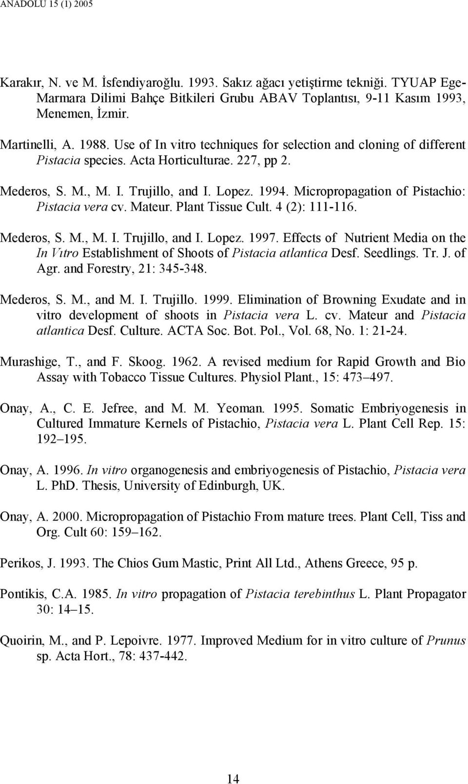 Micropropagation of Pistachio: Pistacia vera cv. Mateur. Plant Tissue Cult. 4 (2): 111-116. Mederos, S. M., M. I. Trujillo, and I. Lopez. 1997.