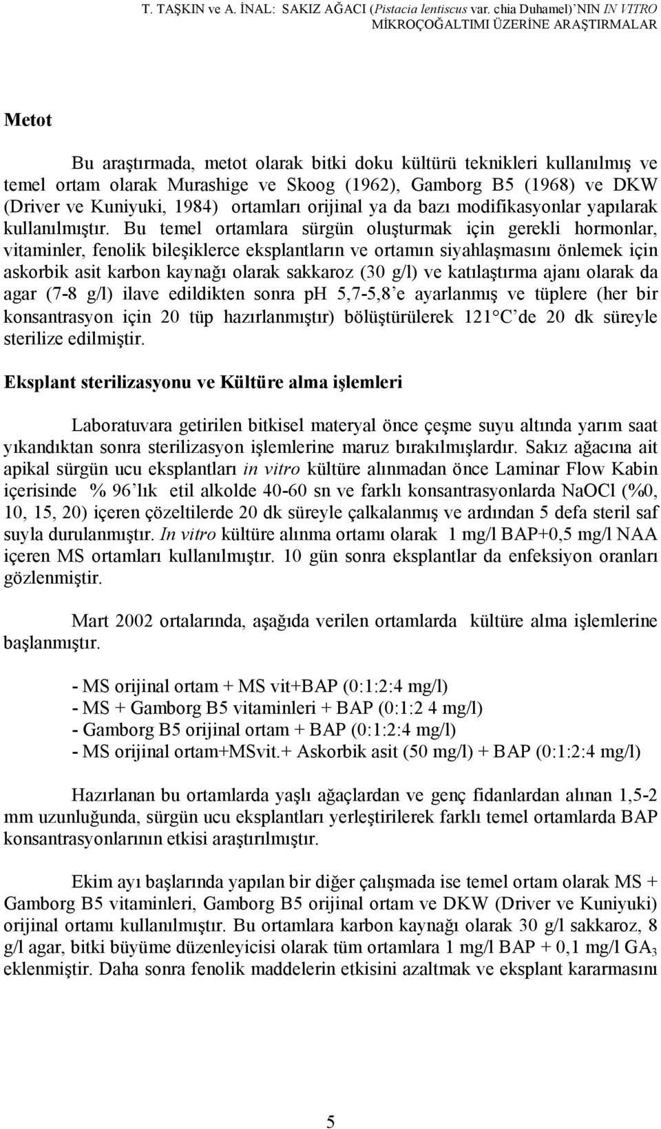 1984) ortamları orijinal ya da bazı modifikasyonlar yapılarak kullanılmıştır.