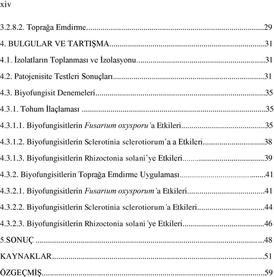 ..39 4.3.2. Biyofungisitlerin Toprağa Emdirme Uygulaması...41 4.3.2.1. Biyofungisitlerin Fusarium oxysporum a Etkileri...41 4.3.2.2. Biyofungisitlerin Sclerotinia sclerotiorum a Etkileri.