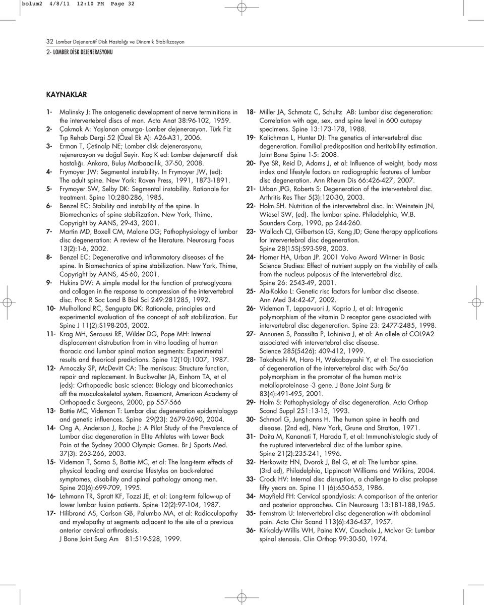 3- Erman T, Çetinalp NE; Lomber disk dejenerasyonu, rejenerasyon ve do al Seyir. Koç K ed: Lomber dejeneratif disk hastal. Ankara, Bulufl Matbaac l k, 37-50, 2008.