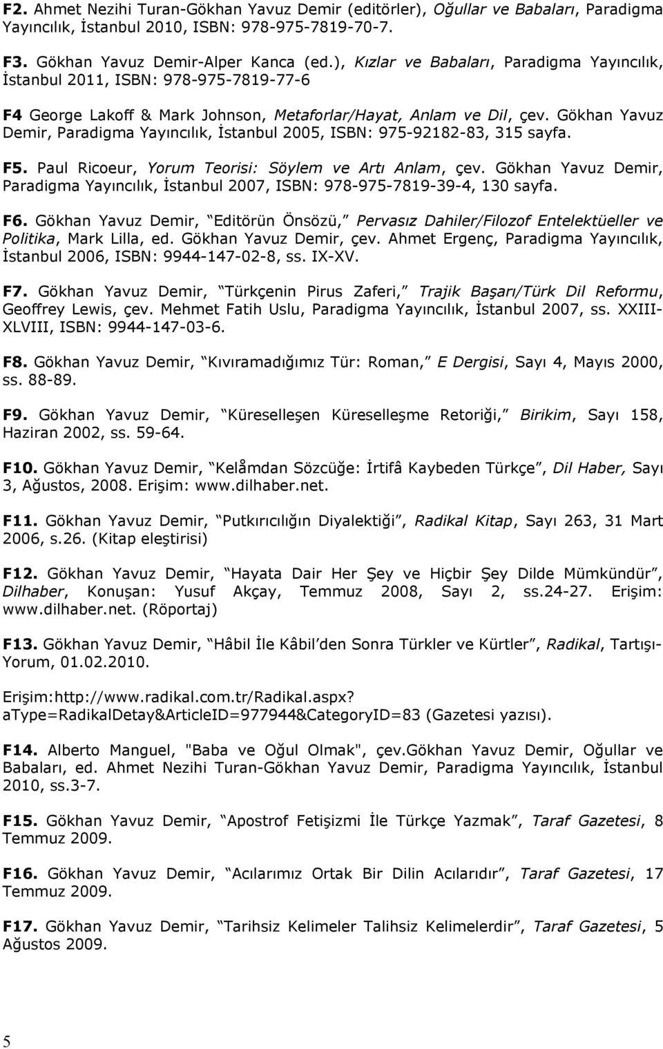 Gökhan Yavuz Demir, Paradigma Yayıncılık, İstanbul 2005, ISBN: 975-92182-83, 315 sayfa. F5. Paul Ricoeur, Yorum Teorisi: Söylem ve Artı Anlam, çev.