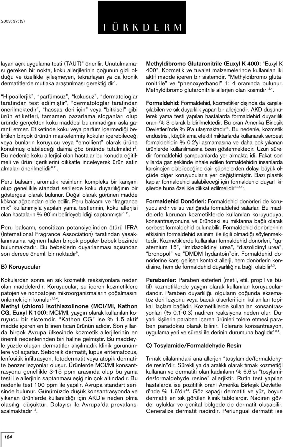 Hipoallerjik, parfümsüz, kokusuz, dermatologlar taraf ndan test edilmifltir, dermatologlar taraf ndan önerilmektedir, hassas deri için veya bitkisel gibi ürün etiketleri, tamamen pazarlama sloganlar