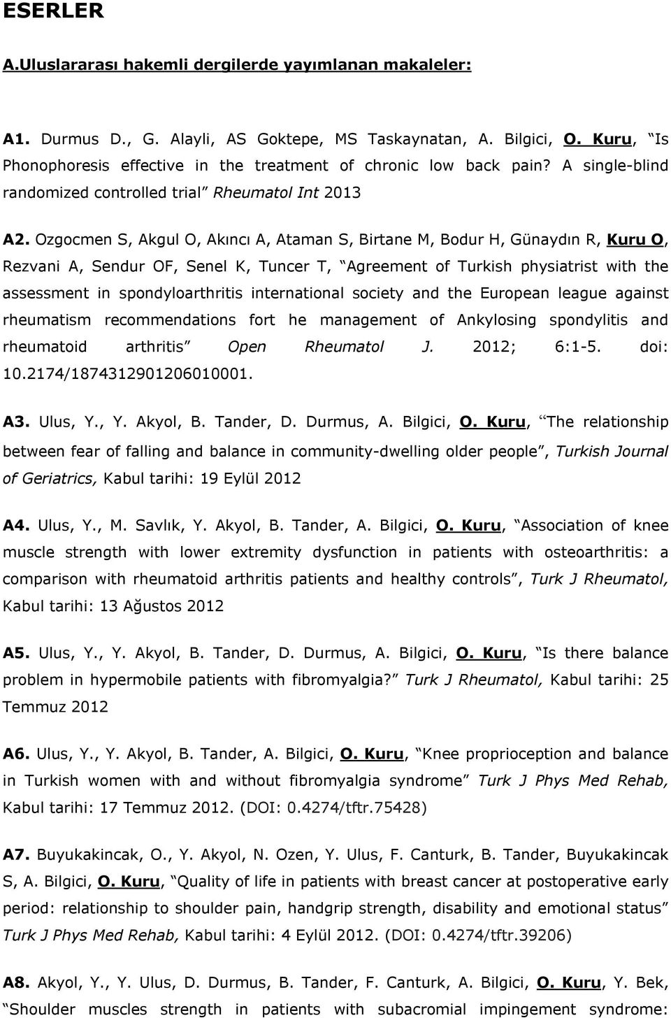 Ozgocmen S, Akgul O, Akıncı A, Ataman S, Birtane M, Bodur H, Günaydın R, Kuru O, Rezvani A, Sendur OF, Senel K, Tuncer T, Agreement of Turkish physiatrist with the assessment in spondyloarthritis