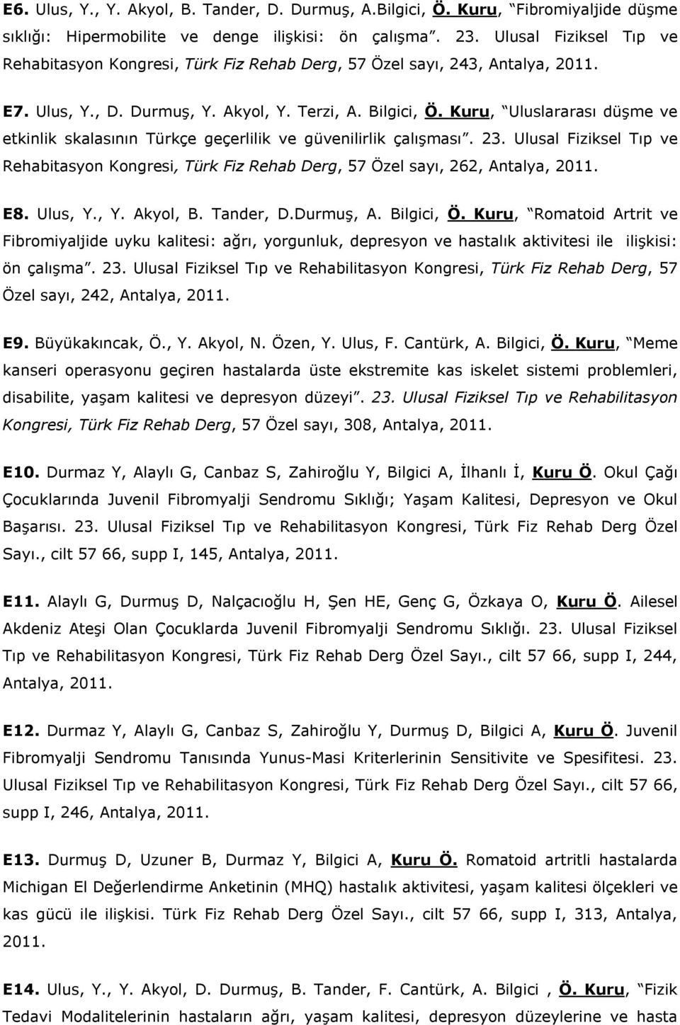 Kuru, Uluslararası düşme ve etkinlik skalasının Türkçe geçerlilik ve güvenilirlik çalışması. 23. Ulusal Fiziksel Tıp ve Rehabitasyon Kongresi, Türk Fiz Rehab Derg, 57 Özel sayı, 262, Antalya, 2011.