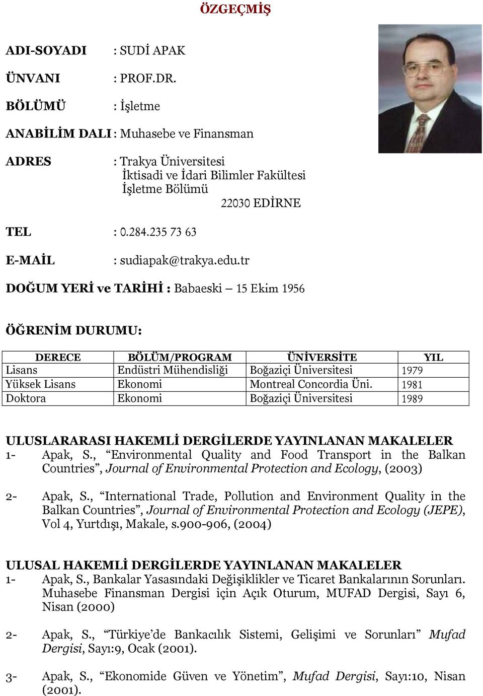 tr DOĞUM YERİ ve TARİHİ : Babaeski 15 Ekim 1956 ÖĞRENİM DURUMU: DERECE BÖLÜM/PROGRAM ÜNİVERSİTE YIL Lisans Endüstri Mühendisliği Boğaziçi Üniversitesi 1979 Yüksek Lisans Ekonomi Montreal Concordia