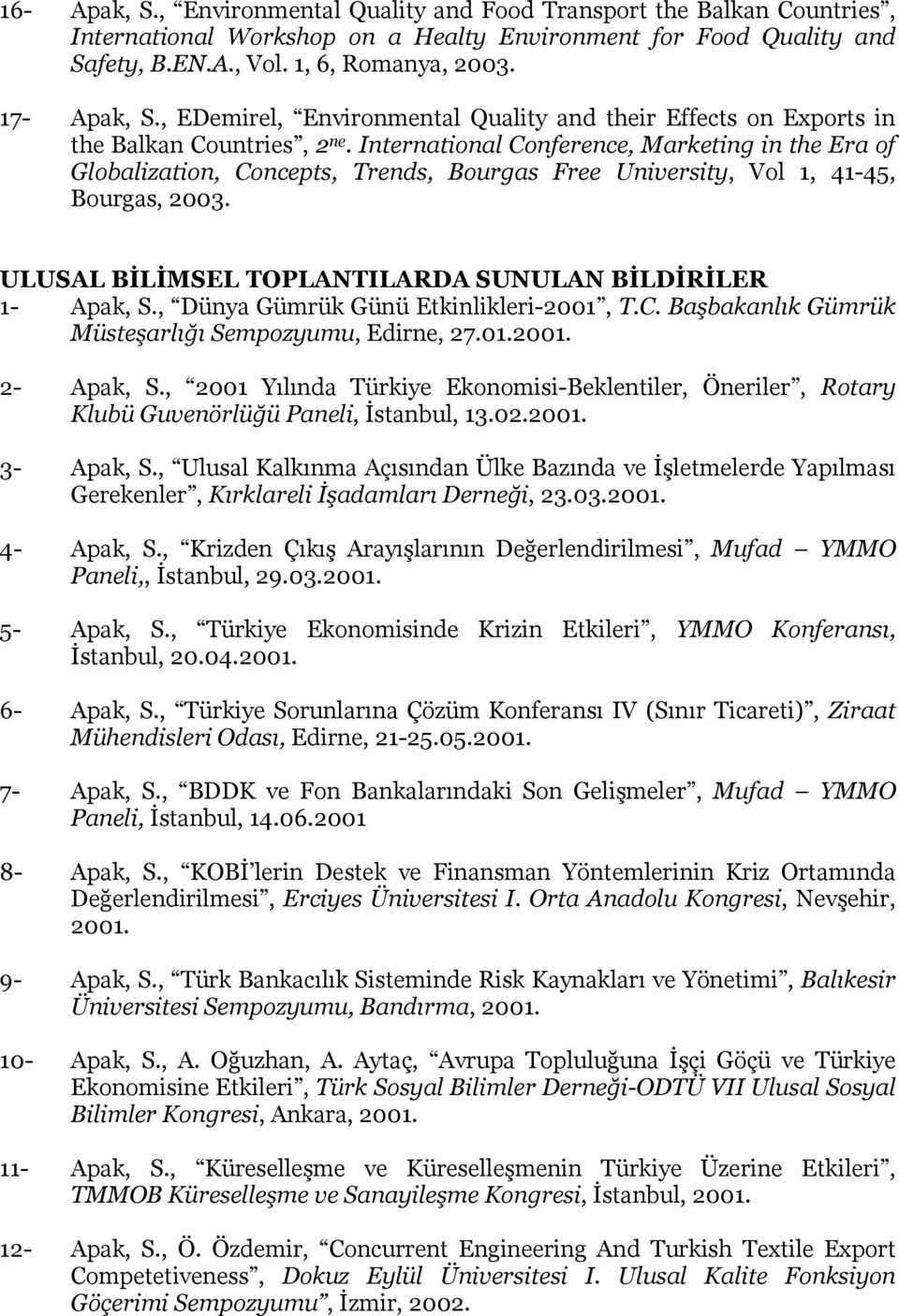 International Conference, Marketing in the Era of Globalization, Concepts, Trends, Bourgas Free University, Vol 1, 41-45, Bourgas, 2003. ULUSAL BİLİMSEL TOPLANTILARDA SUNULAN BİLDİRİLER 1- Apak, S.