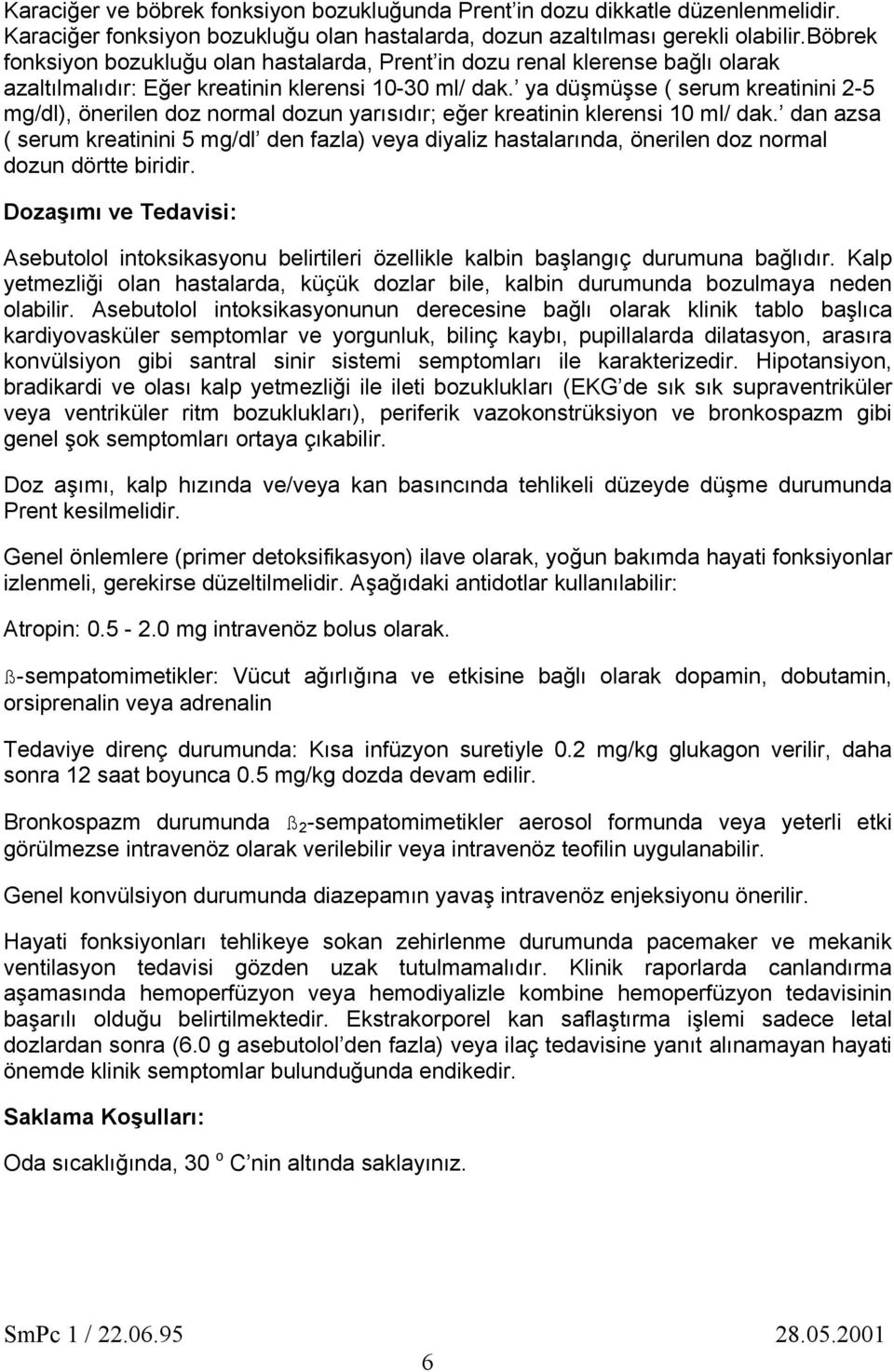 ya düşmüşse ( serum kreatinini 2-5 mg/dl), önerilen doz normal dozun yarısıdır; eğer kreatinin klerensi 10 ml/ dak.