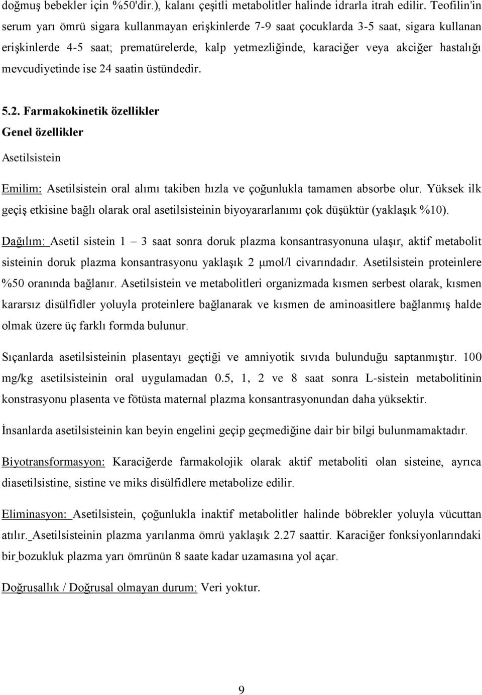 mevcudiyetinde ise 24 saatin üstündedir. 5.2. Farmakokinetik özellikler Genel özellikler Asetilsistein Emilim: Asetilsistein oral alımı takiben hızla ve çoğunlukla tamamen absorbe olur.