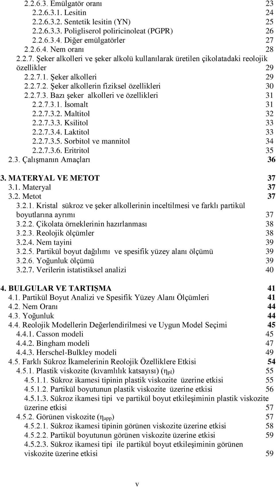 2.7.3. Bazı şeker alkolleri ve özellikleri 31 2.2.7.3.1. İsomalt 31 2.2.7.3.2. Maltitol 32 2.2.7.3.3. Ksilitol 33 2.2.7.3.4. Laktitol 33 2.2.7.3.5. Sorbitol ve mannitol 34 2.2.7.3.6. Eritritol 35 2.3. Çalışmanın Amaçları 36 3.