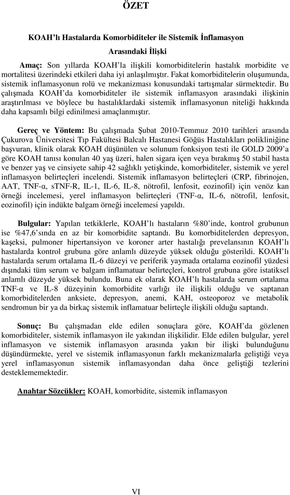 Bu çalışmada KOAH da komorbiditeler ile sistemik inflamasyon arasındaki ilişkinin araştırılması ve böylece bu hastalıklardaki sistemik inflamasyonun niteliği hakkında daha kapsamlı bilgi edinilmesi