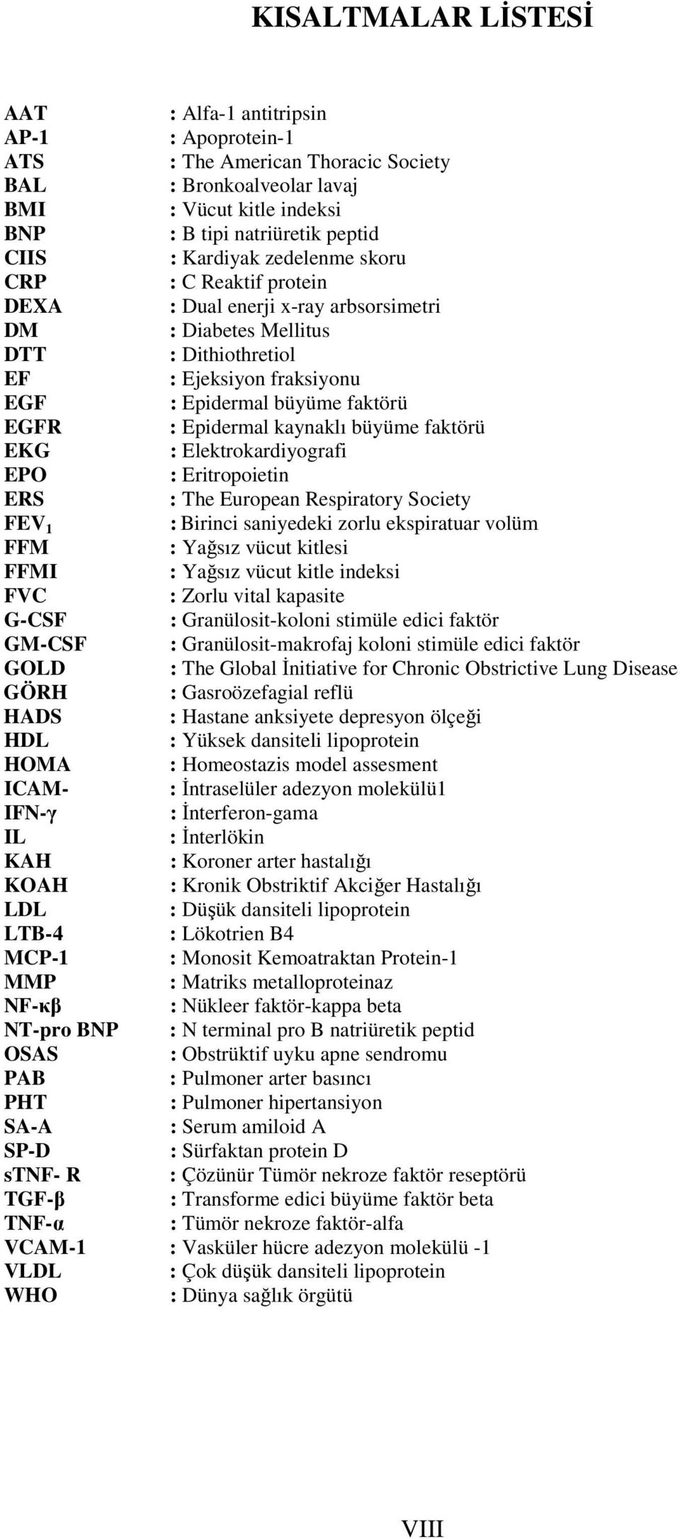 Epidermal kaynaklı büyüme faktörü EKG : Elektrokardiyografi EPO : Eritropoietin ERS : The European Respiratory Society FEV 1 : Birinci saniyedeki zorlu ekspiratuar volüm FFM : Yağsız vücut kitlesi