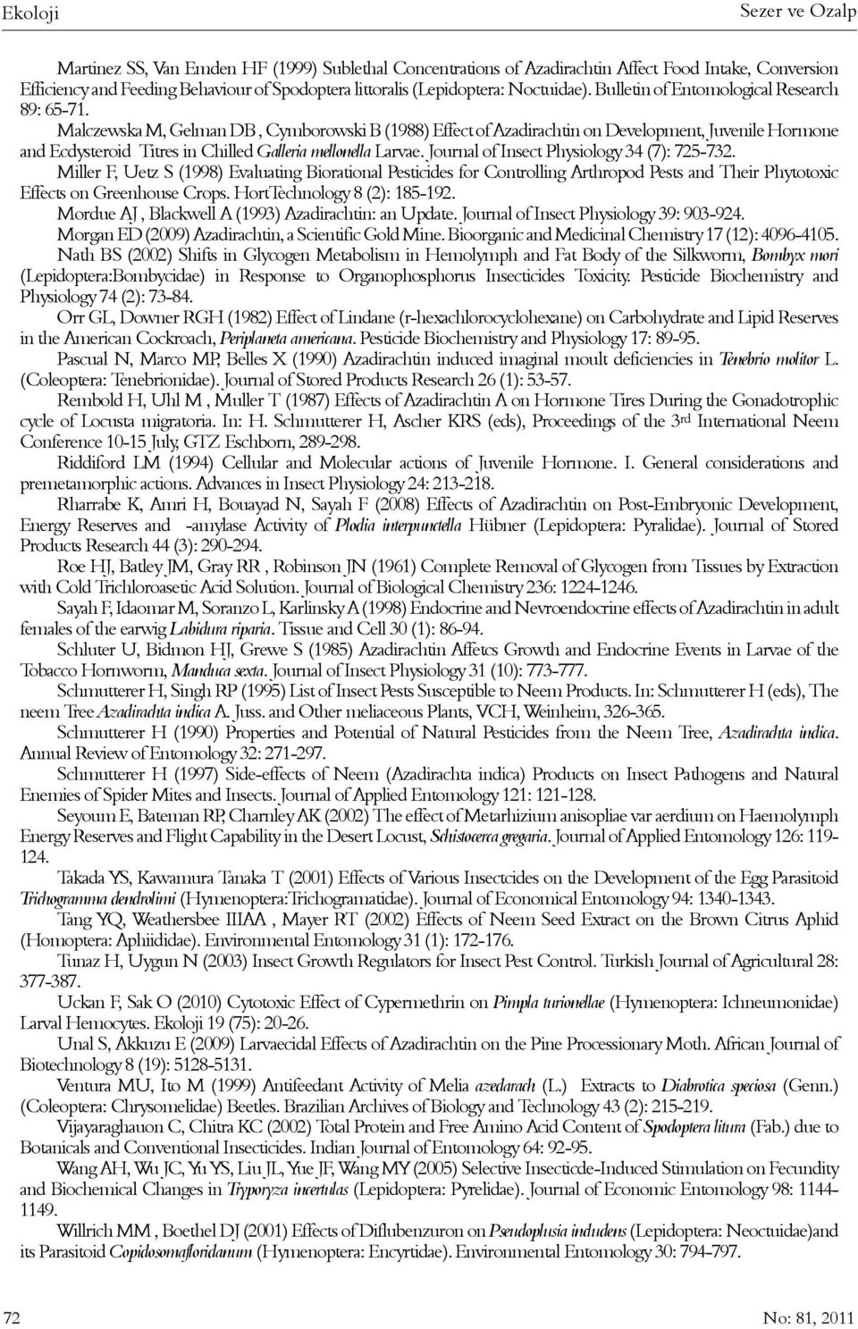 Malczewska M, Gelman DB, Cymborowski B (1988) Effect of Azadirachtin on Development, Juvenile Hormone and Ecdysteroid Titres in Chilled Galleria mellonella Larvae.