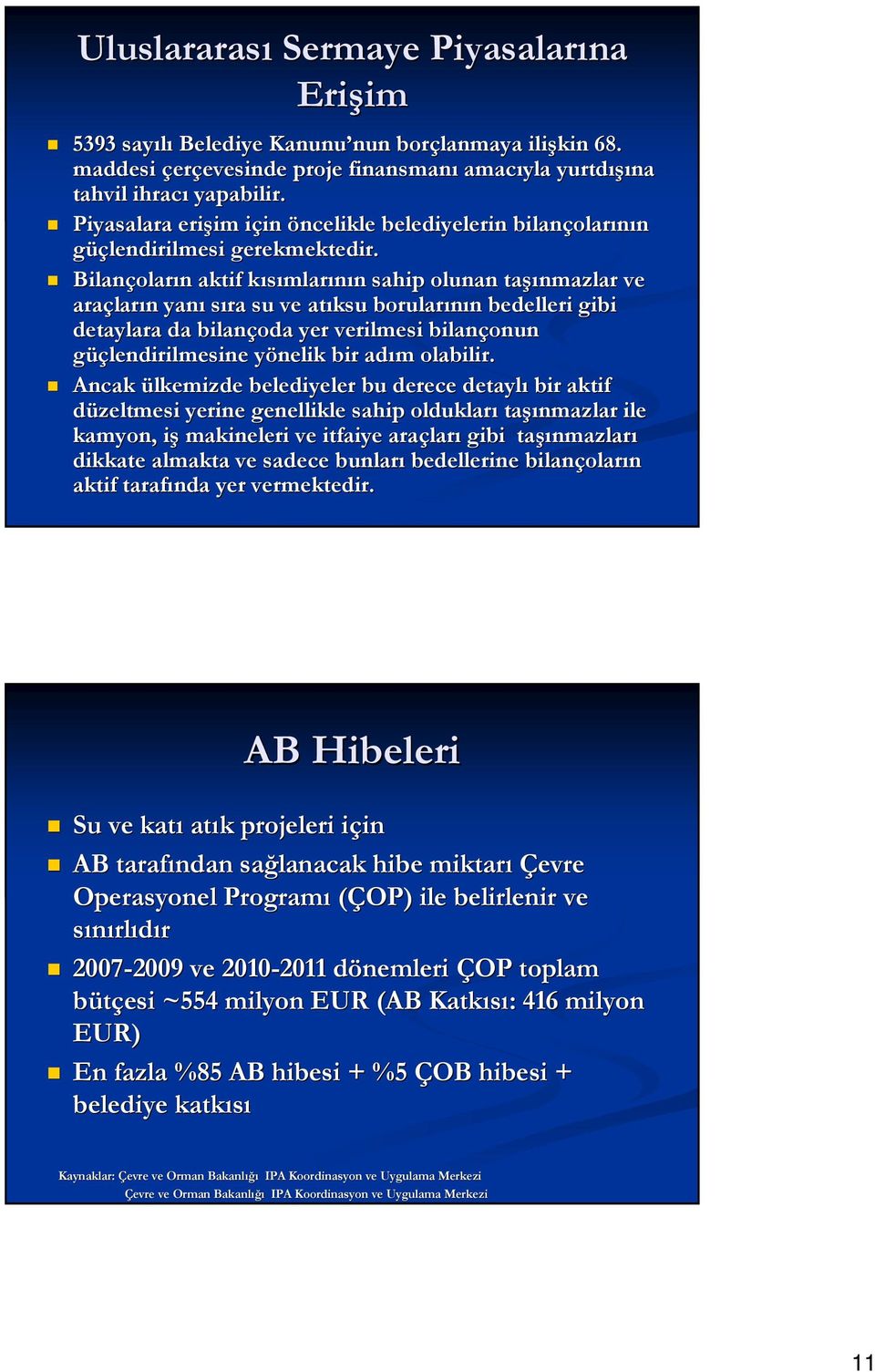 Bilançolar oların n aktif kısımlark mlarının n sahip olunan taşı şınmazlar ve araçlar ların n yanı sıra su ve atıksu borularının n bedelleri gibi detaylara da bilançoda yer verilmesi bilançonun